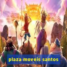 plaza moveis santos